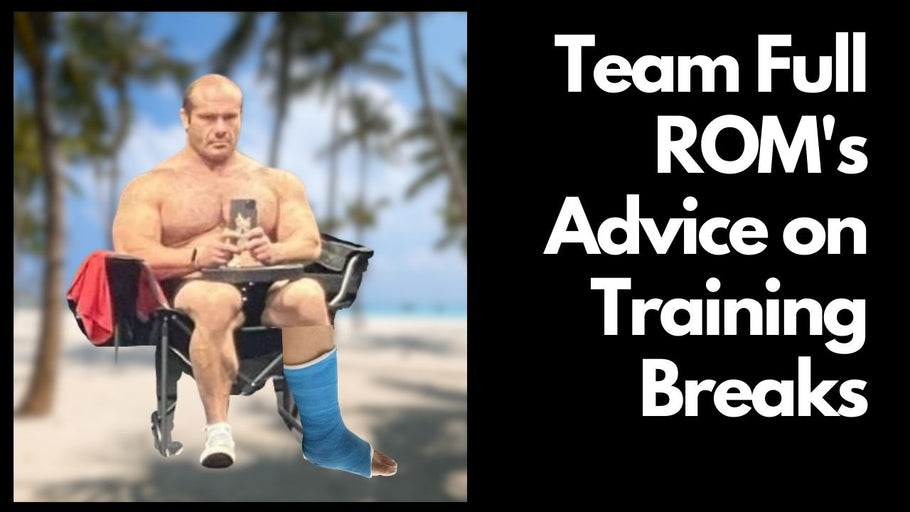 Team Full ROM’s Advice on Training Breaks